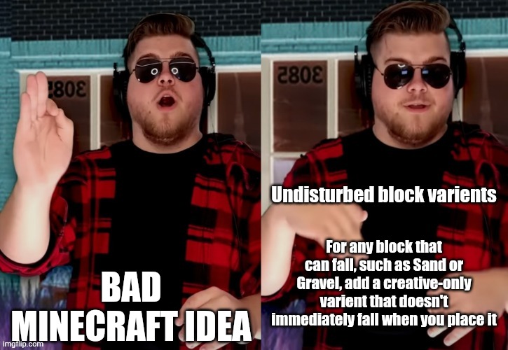 Bad X Idea | BAD MINECRAFT IDEA; Undisturbed block varients; For any block that can fall, such as Sand or Gravel, add a creative-only varient that doesn't immediately fall when you place it | image tagged in bad x idea,minecraft | made w/ Imgflip meme maker