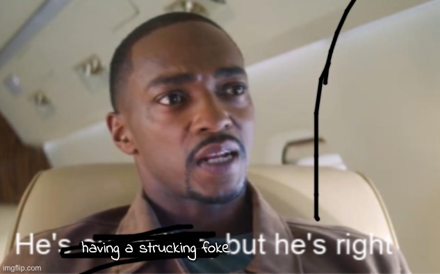 He's out of line but he's right (isolated) | having a strucking foke | image tagged in he's out of line but he's right isolated | made w/ Imgflip meme maker