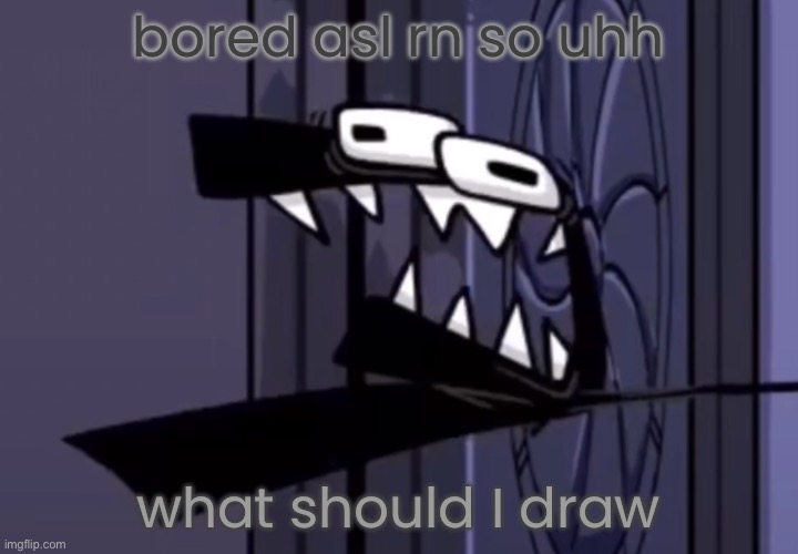 I’m probably gonna regret this | bored asl rn so uhh; what should I draw | image tagged in the f | made w/ Imgflip meme maker