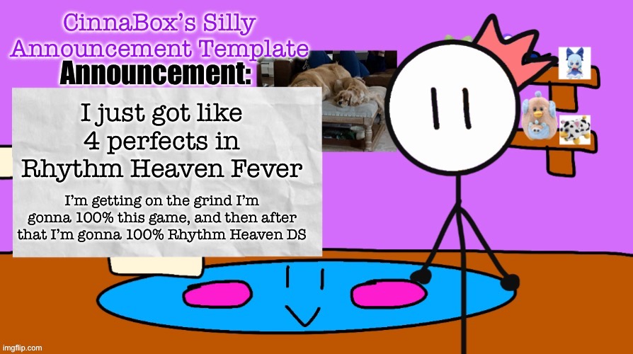 CinnaBox’s Silly Announcement Template | I just got like 4 perfects in Rhythm Heaven Fever; I’m getting on the grind I’m gonna 100% this game, and then after that I’m gonna 100% Rhythm Heaven DS | image tagged in cinnabox s silly announcement template | made w/ Imgflip meme maker