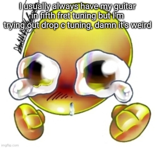 Ggghhhhhghghghhhgh | I usually always have my guitar in fifth fret tuning but I'm trying out drop c tuning, damn it's weird | image tagged in ggghhhhhghghghhhgh | made w/ Imgflip meme maker