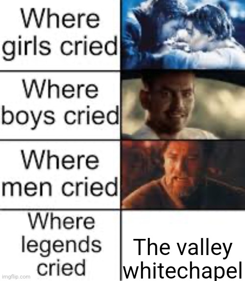 Where Legends Cried | The valley whitechapel | image tagged in where legends cried | made w/ Imgflip meme maker