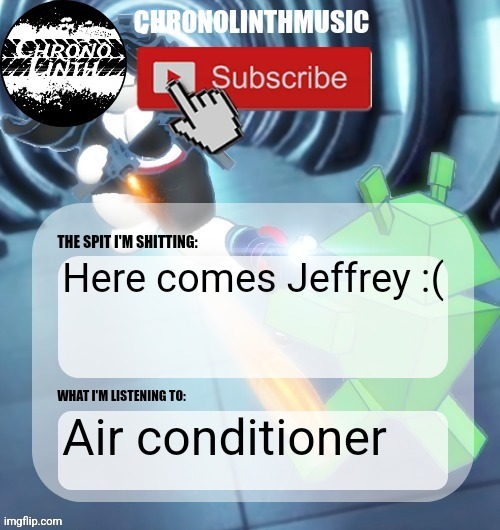 ChronolinthMusic Temp | Here comes Jeffrey :(; Air conditioner | image tagged in chronolinthmusic temp | made w/ Imgflip meme maker