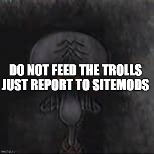 Red mist retake | DO NOT FEED THE TROLLS JUST REPORT TO SITEMODS | image tagged in red mist retake | made w/ Imgflip meme maker