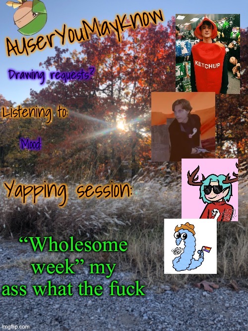 Auymk fall 2024 | “Wholesome week” my ass what the fuck | image tagged in auymk fall 2024 | made w/ Imgflip meme maker