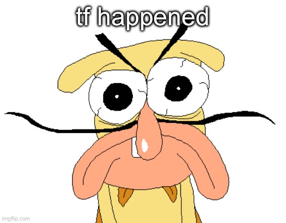 Angry Noise | tf happened | image tagged in angry noise | made w/ Imgflip meme maker