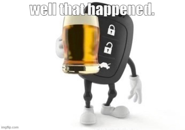 the key to fun | well that happened. | image tagged in the key to fun | made w/ Imgflip meme maker