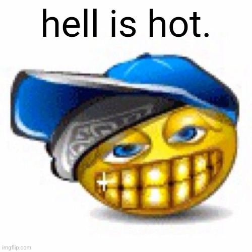 swagger | hell is hot. | image tagged in swagger | made w/ Imgflip meme maker