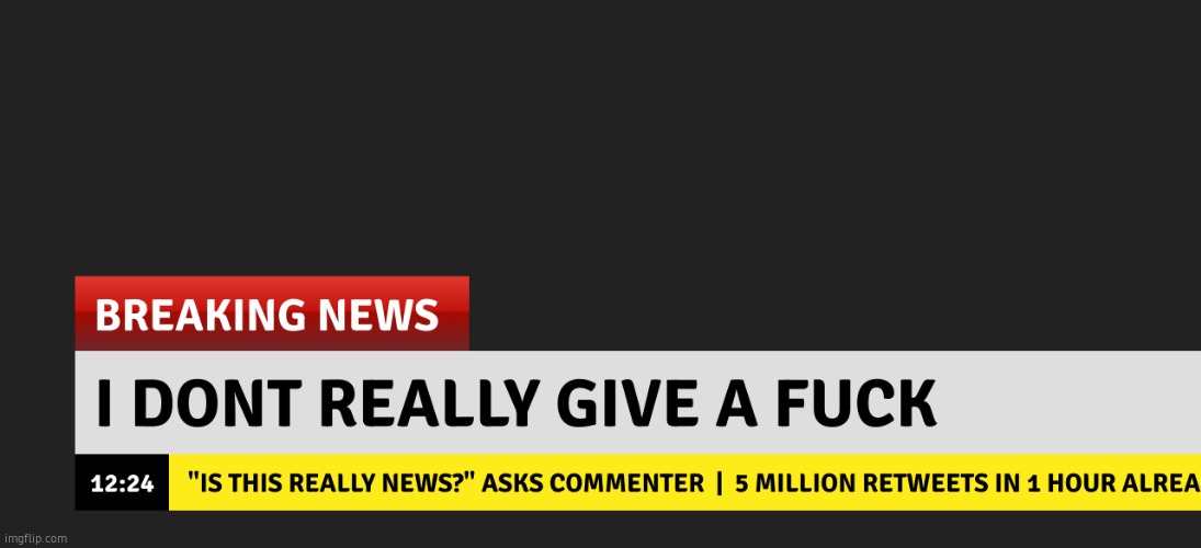 breaking news. | image tagged in breaking news | made w/ Imgflip meme maker