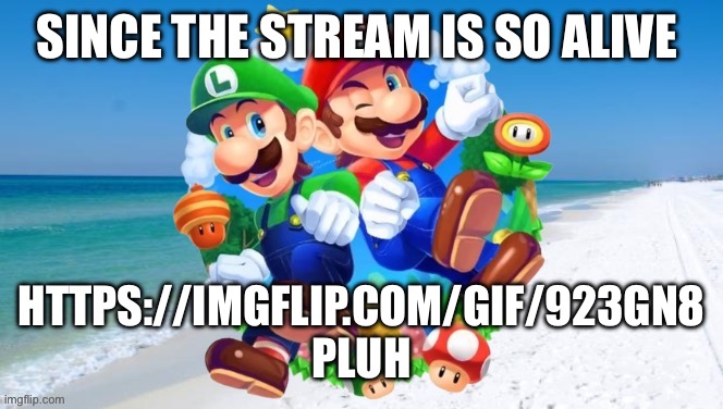 M&L 2 | SINCE THE STREAM IS SO ALIVE; HTTPS://IMGFLIP.COM/GIF/923GN8
PLUG | image tagged in m l 2 | made w/ Imgflip meme maker