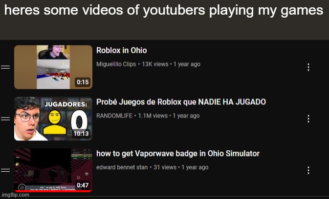heres some videos of youtubers playing my games | made w/ Imgflip meme maker