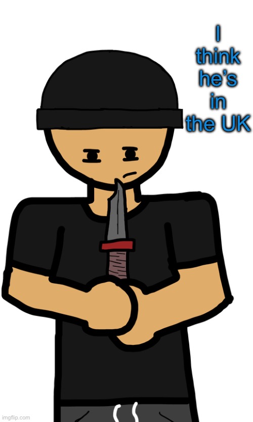 Some shit I drawn like 3 days ago? | I think he’s in the UK | made w/ Imgflip meme maker