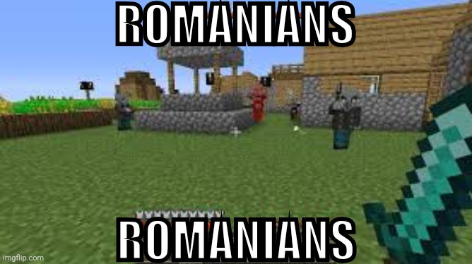 dear god they're everywhere | ROMANIANS; ROMANIANS | image tagged in minecraft raid | made w/ Imgflip meme maker