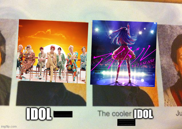 yoasobi idol > bts idol | IDOL; IDOL | image tagged in the cooler daniel,idol,yoasobi,bts,idol bts,idol yoasobi | made w/ Imgflip meme maker