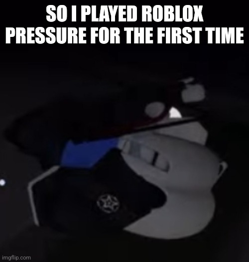 i met the funny fish guy people are simping 4 | SO I PLAYED ROBLOX PRESSURE FOR THE FIRST TIME | made w/ Imgflip meme maker