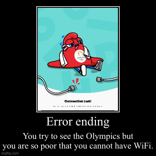 Olympics app ending #1 | Error ending | You try to see the Olympics but you are so poor that you cannot have WiFi. | image tagged in funny,demotivationals | made w/ Imgflip demotivational maker