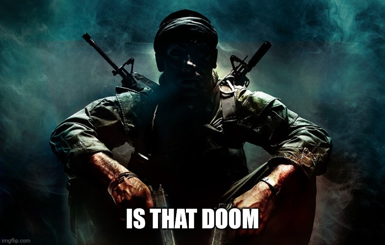 Is that X | IS THAT DOOM | image tagged in is that x | made w/ Imgflip meme maker