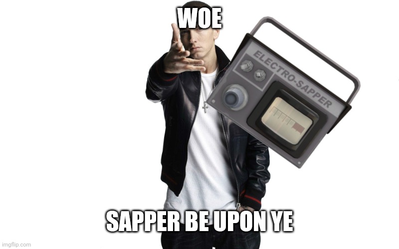 Woe Plague Be Upon Ye | WOE SAPPER BE UPON YE | image tagged in woe plague be upon ye | made w/ Imgflip meme maker