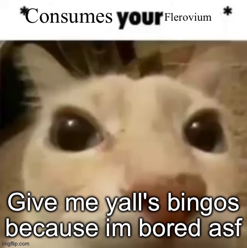 Yakko consumes your flerovium | Give me yall's bingos because im bored asf | image tagged in yakko consumes your flerovium | made w/ Imgflip meme maker