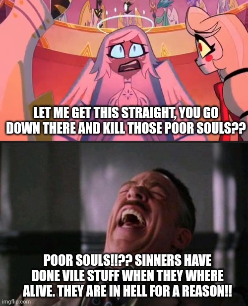 Emily, sinners are bad people | LET ME GET THIS STRAIGHT, YOU GO DOWN THERE AND KILL THOSE POOR SOULS?? POOR SOULS!!?? SINNERS HAVE DONE VILE STUFF WHEN THEY WHERE ALIVE. THEY ARE IN HELL FOR A REASON!! | image tagged in spider man boss,hazbin hotel,wtf | made w/ Imgflip meme maker