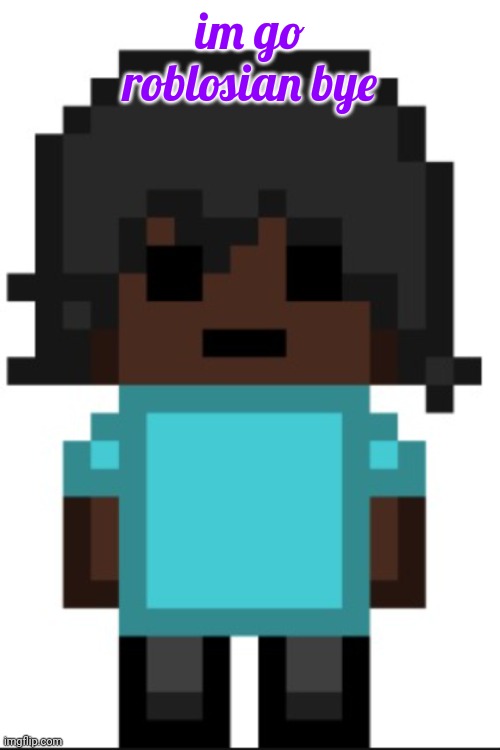 drunk fukc | im go roblosian bye | image tagged in drunk fukc | made w/ Imgflip meme maker