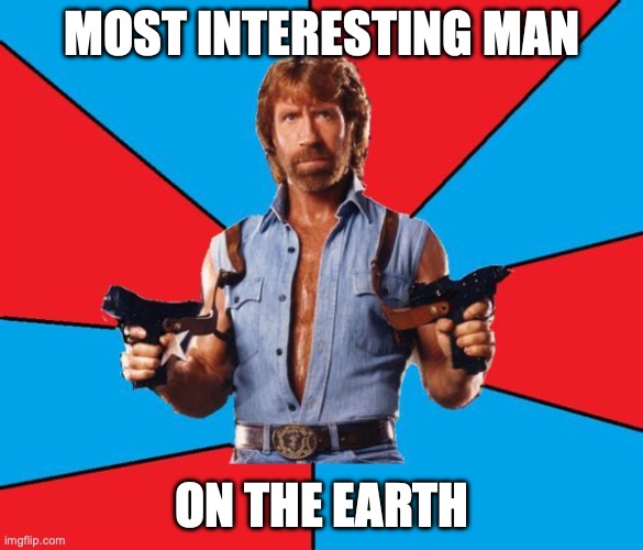 Most intreresting man | MOST INTERESTING MAN; ON THE EARTH | image tagged in memes,chuck norris with guns,chuck norris | made w/ Imgflip meme maker