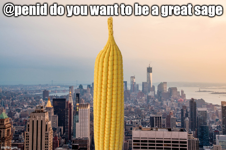 EmpireCorn | @penid do you want to be a great sage | image tagged in empirecorn | made w/ Imgflip meme maker