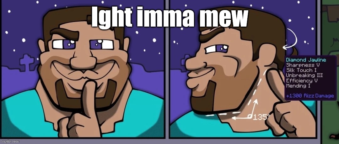 Steve mewing | Ight imma mew | image tagged in steve mewing | made w/ Imgflip meme maker