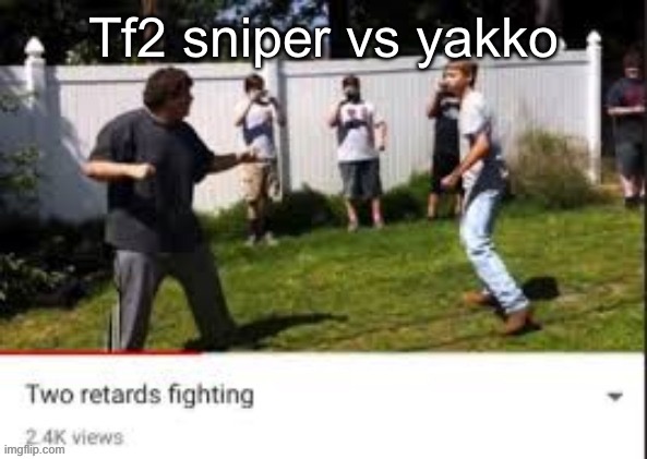 Two idiots fighting | Tf2 sniper vs yakko | image tagged in two idiots fighting | made w/ Imgflip meme maker