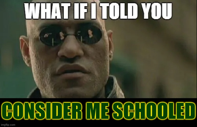 CONSIDER ME SCHOOLED | made w/ Imgflip meme maker