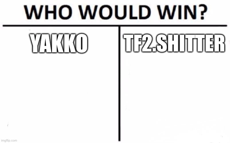 Who Would Win? | YAKKO; TF2.SHITTER | image tagged in memes,who would win | made w/ Imgflip meme maker