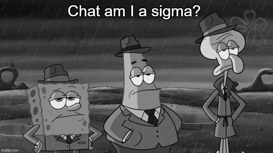 detective squidward patrick and spongebob | Chat am I a sigma? | image tagged in detective squidward patrick and spongebob | made w/ Imgflip meme maker