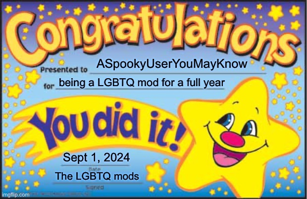 Congratulations to ASpookyUserYouMayKnow. They have been a mod here for 12 months according to mod logs. | ASpookyUserYouMayKnow; being a LGBTQ mod for a full year; Sept 1, 2024; The LGBTQ mods | image tagged in happy star congratulations,congrats,congratulations,lgbtq,mods,imgflip mods | made w/ Imgflip meme maker