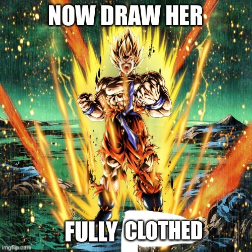 Now draw her fully naked | CLOTHED | image tagged in now draw her fully naked | made w/ Imgflip meme maker