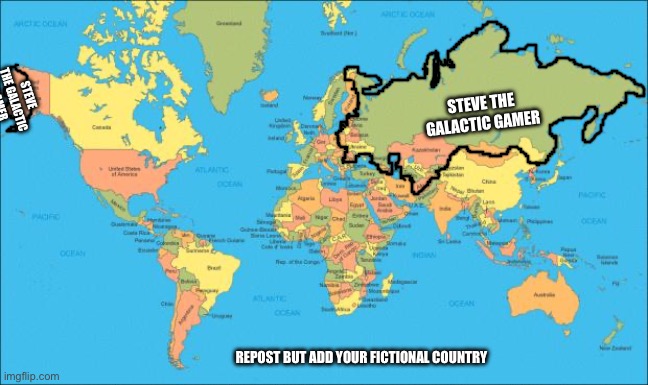 You can draw any borders, just not over other people’s | STEVE THE GALACTIC GAMER; STEVE THE GALACTIC GAMER; REPOST BUT ADD YOUR FICTIONAL COUNTRY | image tagged in world map | made w/ Imgflip meme maker