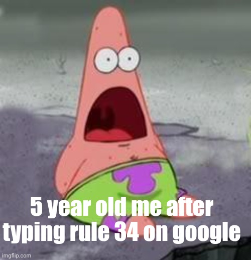 Suprised Patrick | 5 year old me after typing rule 34 on google | made w/ Imgflip meme maker