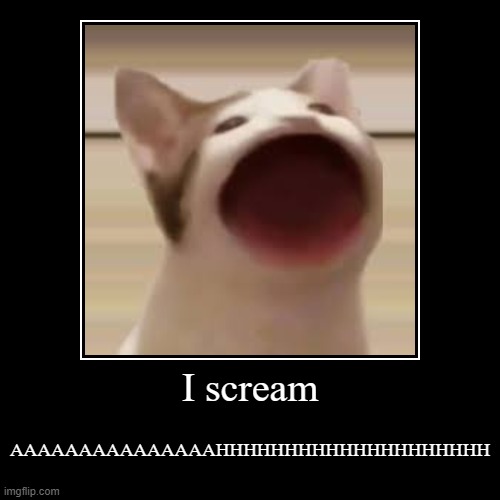 He scream | I scream | AAAAAAAAAAAAAAAHHHHHHHHHHHHHHHHHHHH | image tagged in funny,demotivationals | made w/ Imgflip demotivational maker