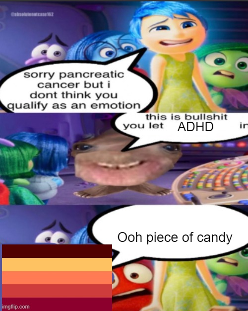 sorry pancreatic cancer but I don’t think you qualify as an emot | ADHD; Ooh piece of candy | image tagged in sorry pancreatic cancer but i don t think you qualify as an emot | made w/ Imgflip meme maker