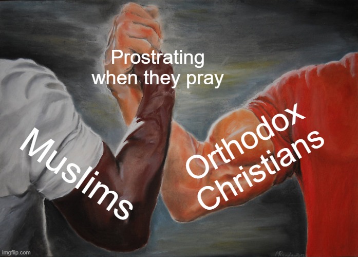 Epic Handshake | Prostrating when they pray; Orthodox Christians; Muslims | image tagged in memes,epic handshake | made w/ Imgflip meme maker