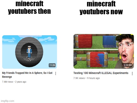 minecraft youtubers even if they dont touch kids | minecraft youtubers then; minecraft youtubers now | image tagged in blank white template,minecraft,vs,funny,cursed image | made w/ Imgflip meme maker