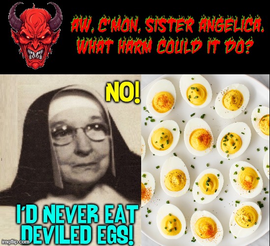 Sister Angelica Survived the Temptation, but can you?! | image tagged in vince vance,deviled eggs,satan,the devil,nun,food memes | made w/ Imgflip meme maker