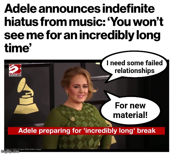 I need some failed
relationships; For new
material! | image tagged in memes,adele,relationships,break,finding a terrible bf | made w/ Imgflip meme maker