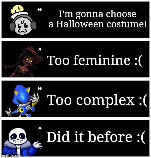 Just made this based off .Shivers., NOT meant to be a trend | I'm gonna choose a Halloween costume! Too feminine :(; Too complex :(; Did it before :( | image tagged in 4 undertale textboxes | made w/ Imgflip meme maker