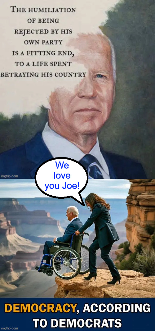 democracy according to democrats | We love you Joe! | image tagged in democracy,according to democrats | made w/ Imgflip meme maker