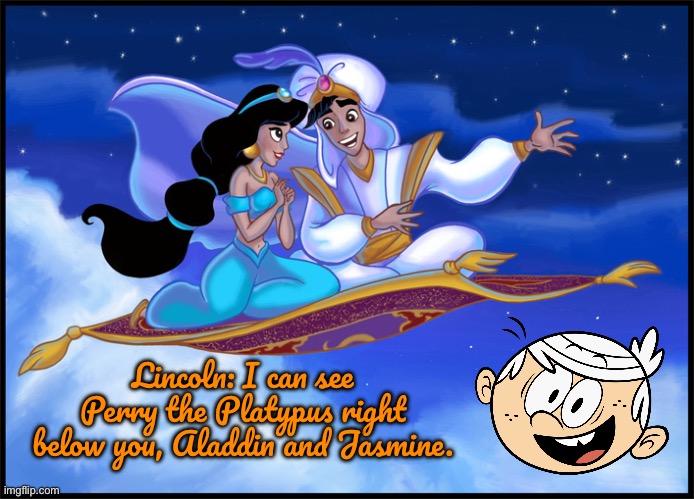 Disney Crossover Screenshot (Ver. 1) | Lincoln: I can see Perry the Platypus right below you, Aladdin and Jasmine. | image tagged in whole new world,aladdin,the loud house,lincoln loud,nickelodeon,phineas and ferb | made w/ Imgflip meme maker