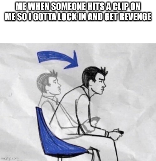 I ain't letting this shi slide | ME WHEN SOMEONE HITS A CLIP ON ME SO I GOTTA LOCK IN AND GET REVENGE | image tagged in tryhard | made w/ Imgflip meme maker