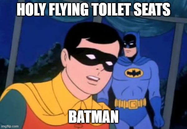 Holy _______, Batman! | HOLY FLYING TOILET SEATS; BATMAN | image tagged in holy _______ batman | made w/ Imgflip meme maker