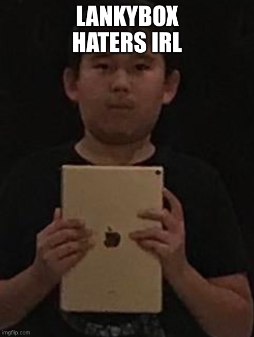 Kid with ipad | LANKYBOX HATERS IRL | image tagged in kid with ipad | made w/ Imgflip meme maker