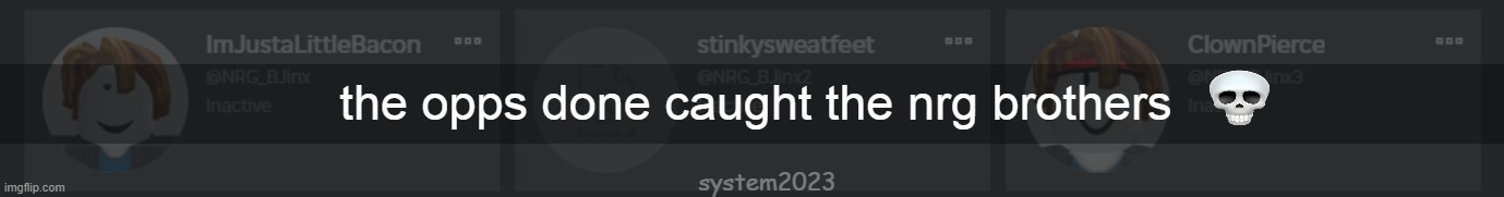 yall dont know lol | the opps done caught the nrg brothers; system2023 | image tagged in funny,memes,funny memes,roblox | made w/ Imgflip meme maker