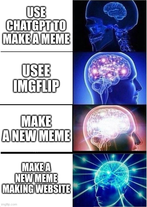 Meme | USE CHATGPT TO MAKE A MEME; USEE IMGFLIP; MAKE A NEW MEME; MAKE A NEW MEME MAKING WEBSITE | image tagged in memes,expanding brain | made w/ Imgflip meme maker